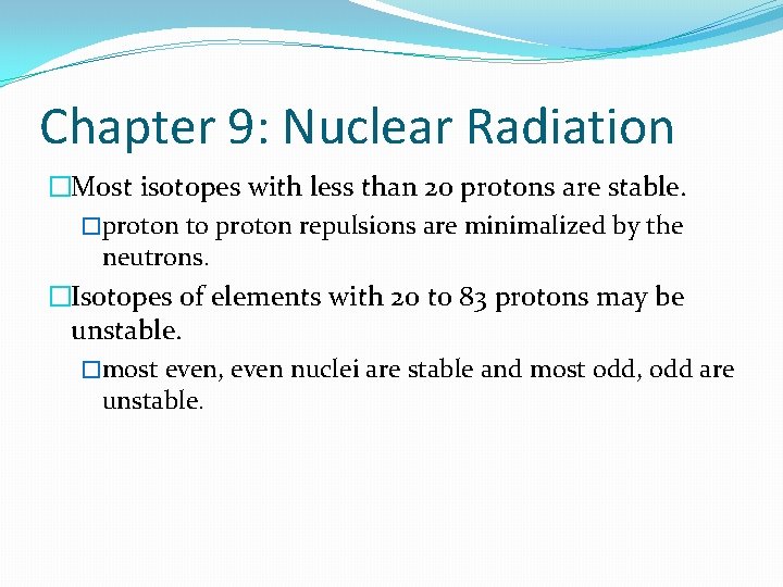 Chapter 9: Nuclear Radiation �Most isotopes with less than 20 protons are stable. �proton