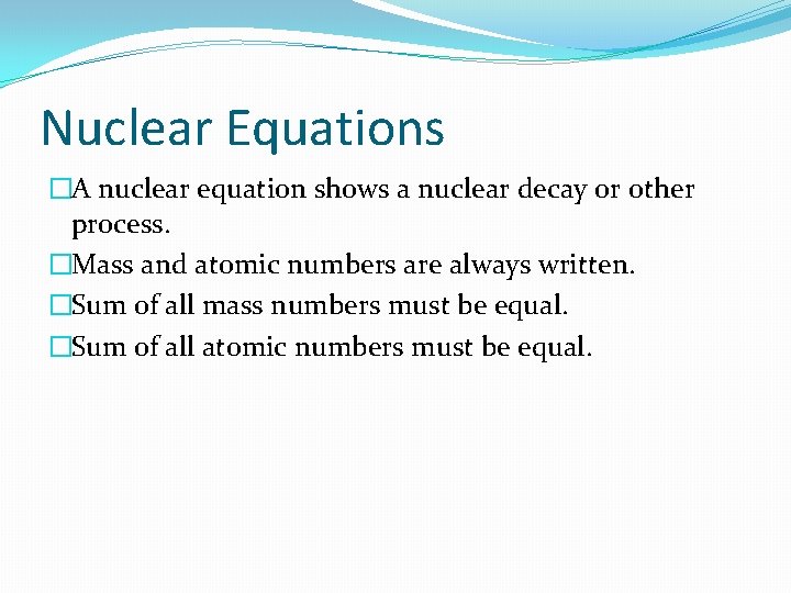 Nuclear Equations �A nuclear equation shows a nuclear decay or other process. �Mass and