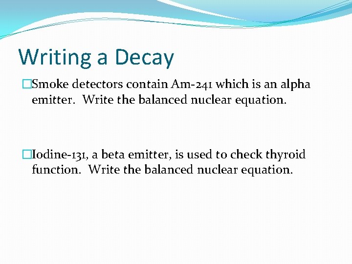 Writing a Decay �Smoke detectors contain Am-241 which is an alpha emitter. Write the
