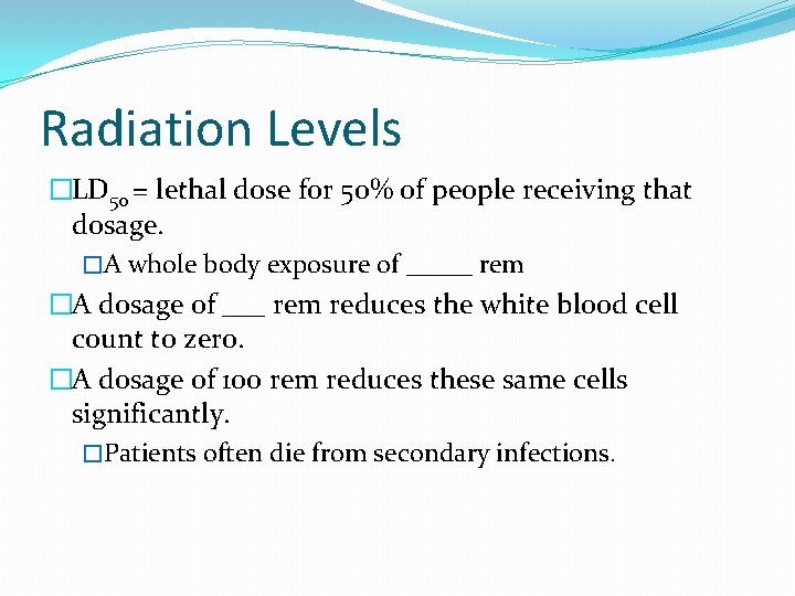 Radiation Levels �LD 50 = lethal dose for 50% of people receiving that dosage.