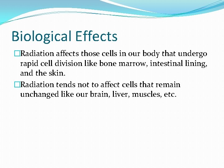 Biological Effects �Radiation affects those cells in our body that undergo rapid cell division