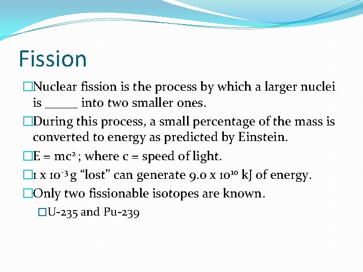 Fission �Nuclear fission is the process by which a larger nuclei is _____ into