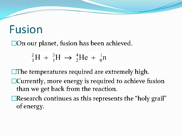 Fusion �On our planet, fusion has been achieved. �The temperatures required are extremely high.