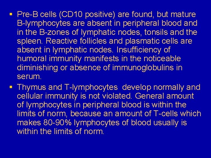 § Pre-B cells (CD 10 positive) are found, but mature B-lymphocytes are absent in