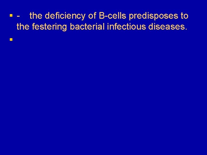 § - the deficiency of B-cells predisposes to the festering bacterial infectious diseases. §