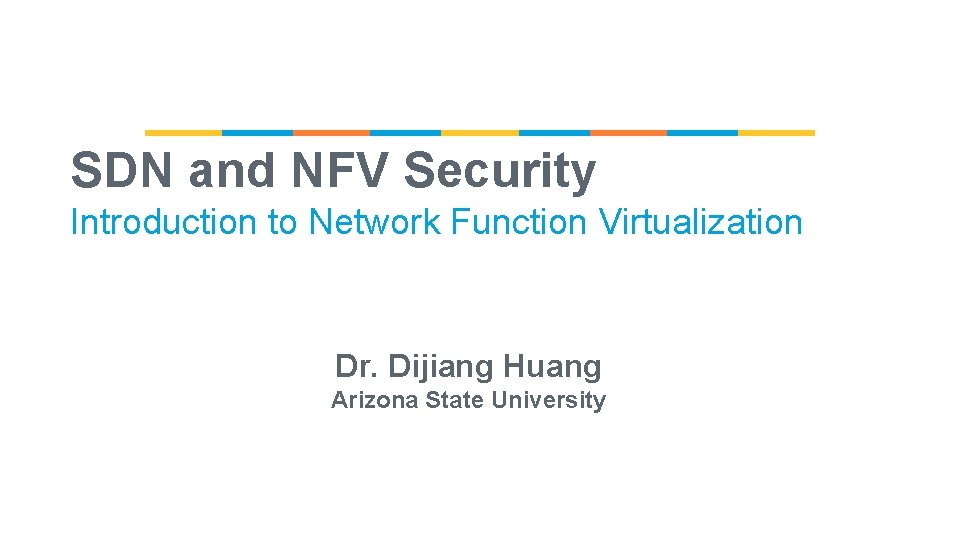 SDN and NFV Security Introduction to Network Function Virtualization Dr. Dijiang Huang Arizona State