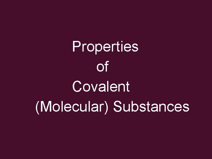 Properties of Covalent (Molecular) Substances 