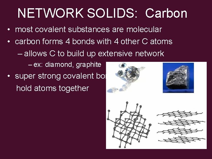 NETWORK SOLIDS: Carbon • most covalent substances are molecular • carbon forms 4 bonds