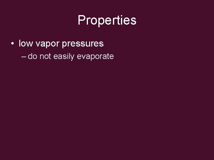 Properties • low vapor pressures – do not easily evaporate 