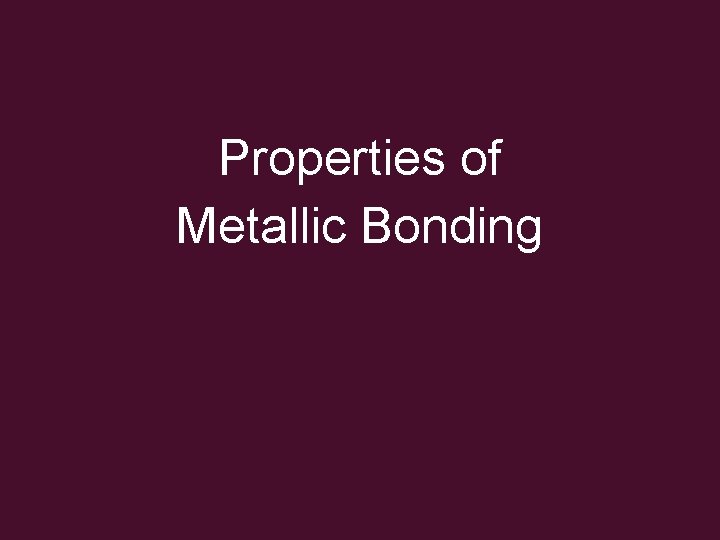 Properties of Metallic Bonding 