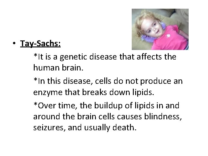  • Tay-Sachs: *It is a genetic disease that affects the human brain. *In