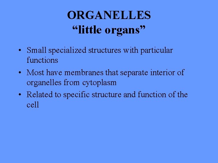 ORGANELLES “little organs” • Small specialized structures with particular functions • Most have membranes