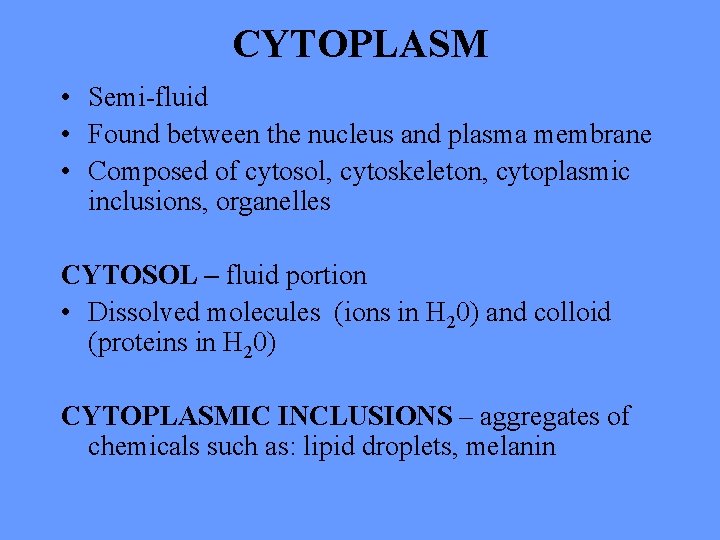 CYTOPLASM • Semi-fluid • Found between the nucleus and plasma membrane • Composed of