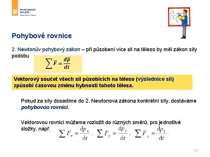 Pohybové rovnice 2. Newtonův pohybový zákon – při působení více sil na těleso by