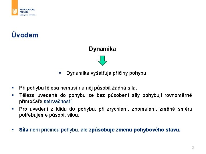 Úvodem Dynamika § § § Dynamika vyšetřuje příčiny pohybu. Při pohybu tělesa nemusí na