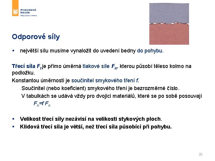 Odporové síly § největší sílu musíme vynaložit do uvedení bedny do pohybu. Třecí síla