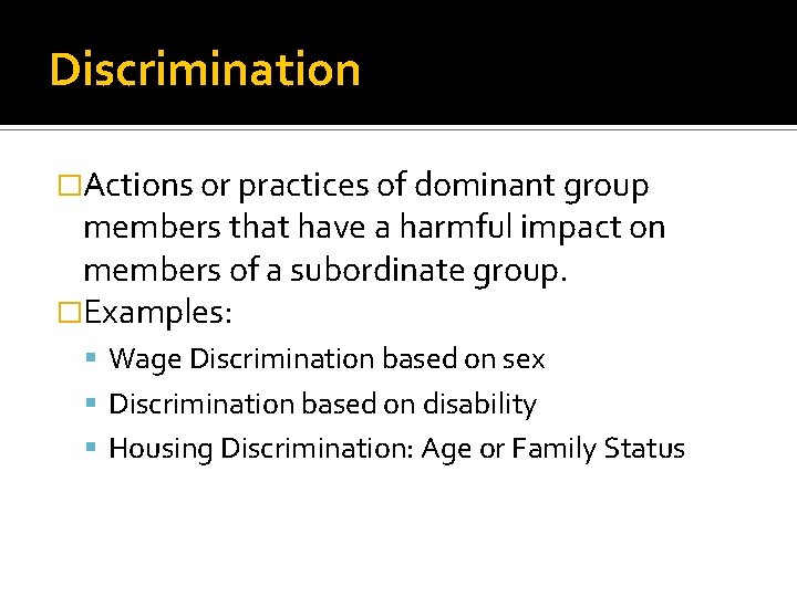 Discrimination �Actions or practices of dominant group members that have a harmful impact on