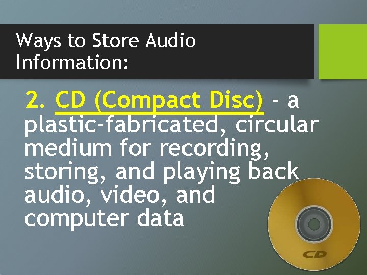 Ways to Store Audio Information: 2. CD (Compact Disc) - a plastic-fabricated, circular medium