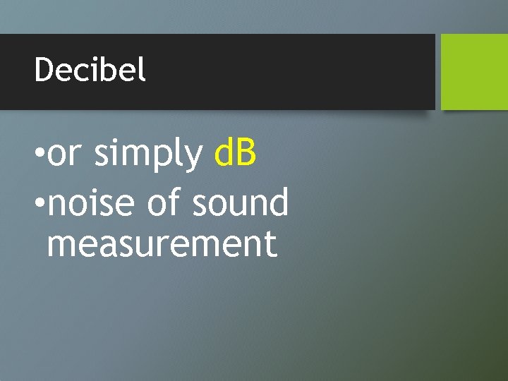 Decibel • or simply d. B • noise of sound measurement 