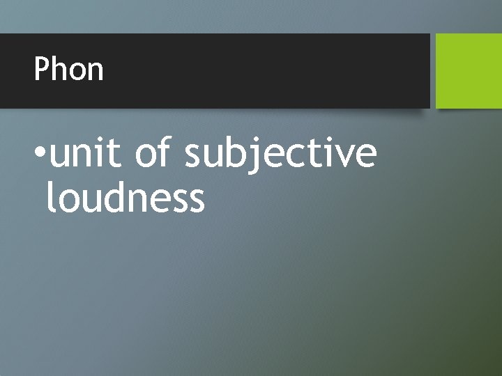 Phon • unit of subjective loudness 