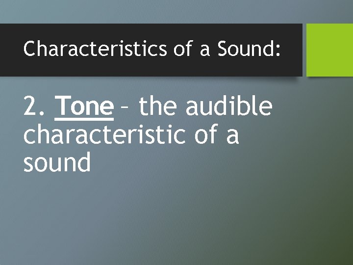 Characteristics of a Sound: 2. Tone – the audible characteristic of a sound 