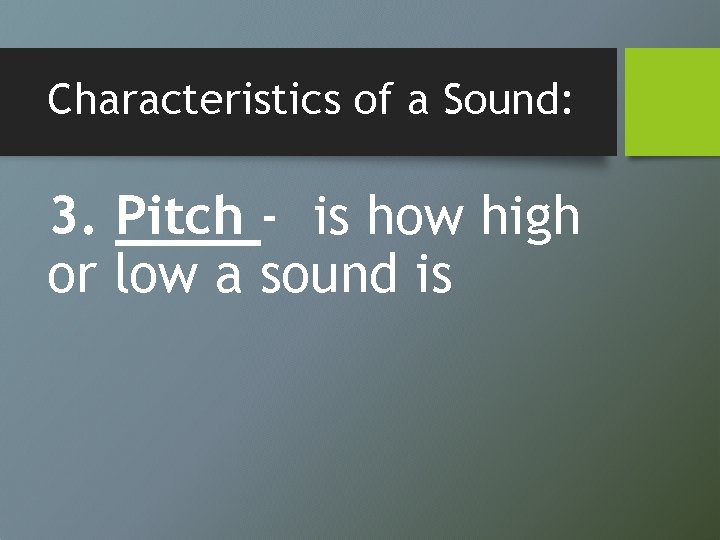 Characteristics of a Sound: 3. Pitch - is how high or low a sound