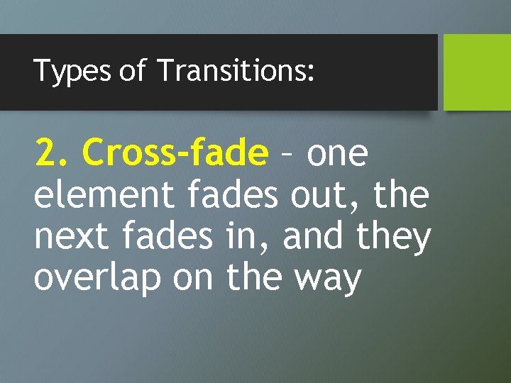Types of Transitions: 2. Cross-fade – one element fades out, the next fades in,