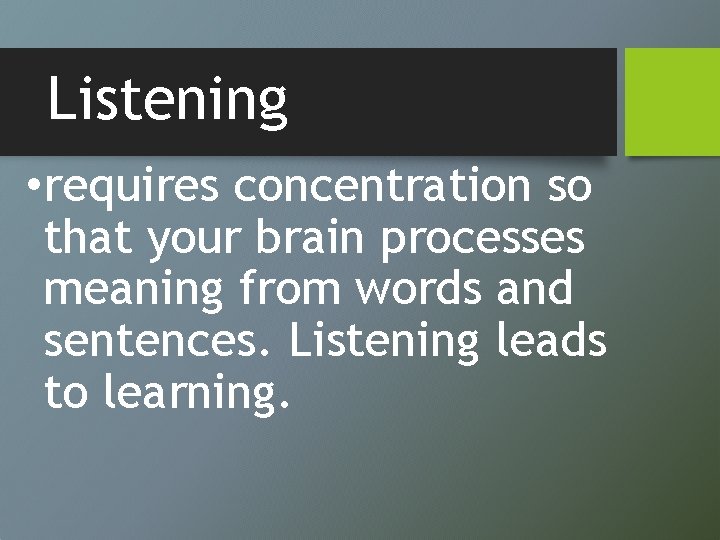 Listening • requires concentration so that your brain processes meaning from words and sentences.