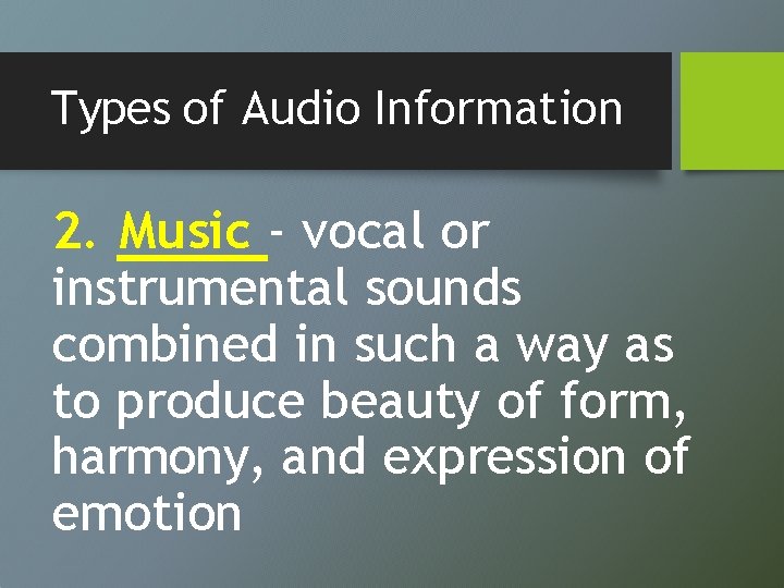 Types of Audio Information 2. Music - vocal or instrumental sounds combined in such
