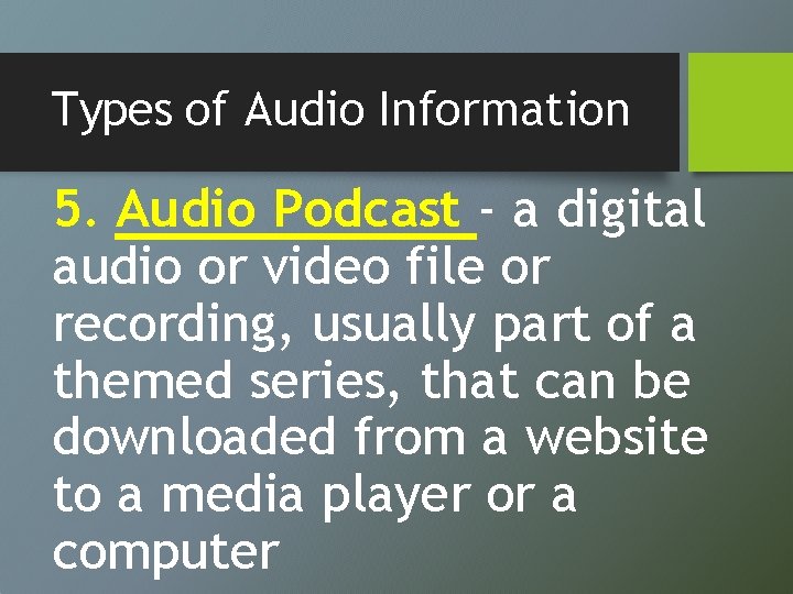 Types of Audio Information 5. Audio Podcast - a digital audio or video file