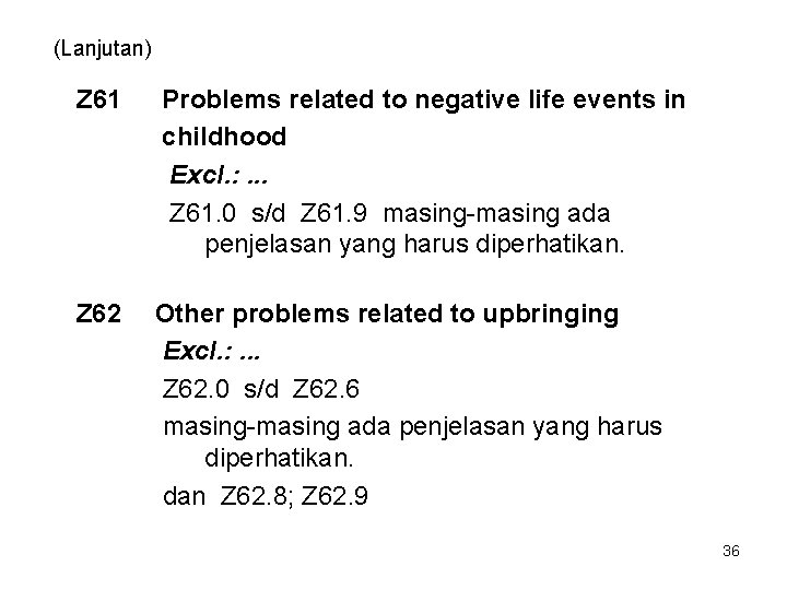 (Lanjutan) Z 61 Problems related to negative life events in childhood Excl. : .