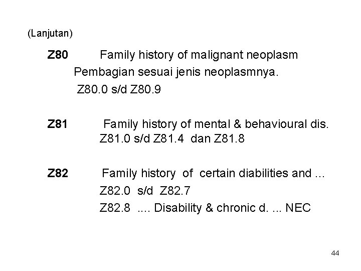 (Lanjutan) Z 80 Family history of malignant neoplasm Pembagian sesuai jenis neoplasmnya. Z 80.