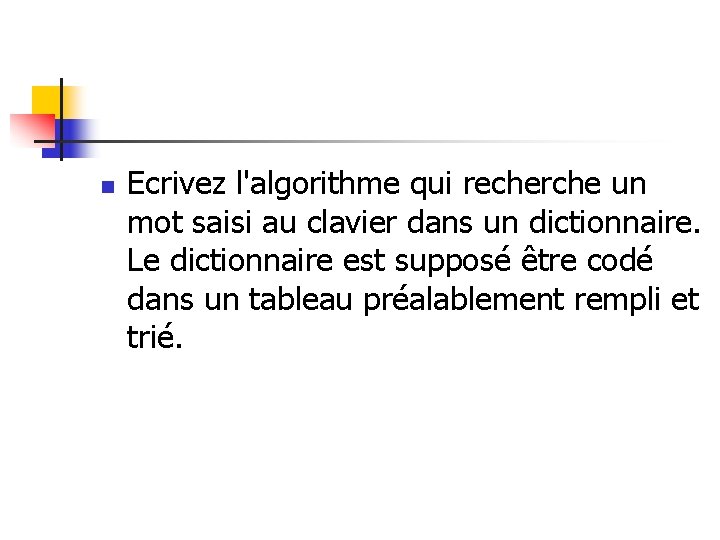 n Ecrivez l'algorithme qui recherche un mot saisi au clavier dans un dictionnaire. Le