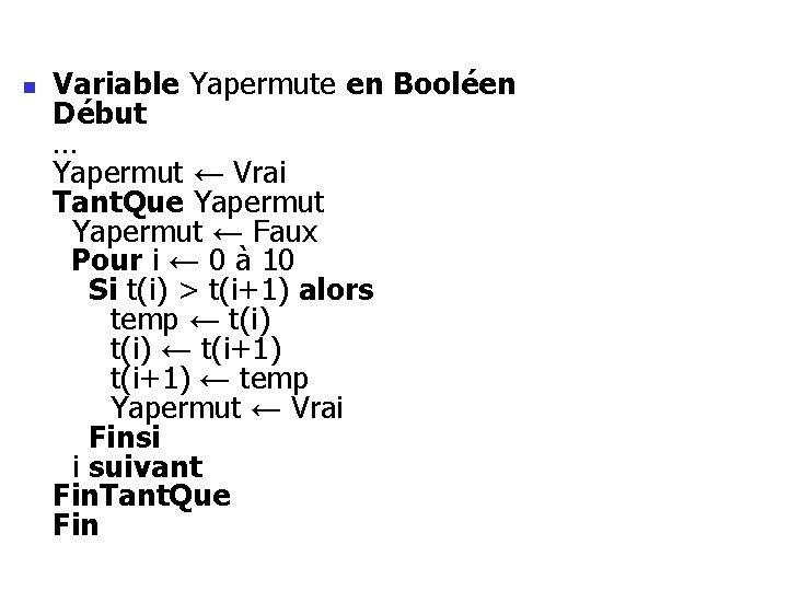 n Variable Yapermute en Booléen Début … Yapermut ← Vrai Tant. Que Yapermut ←
