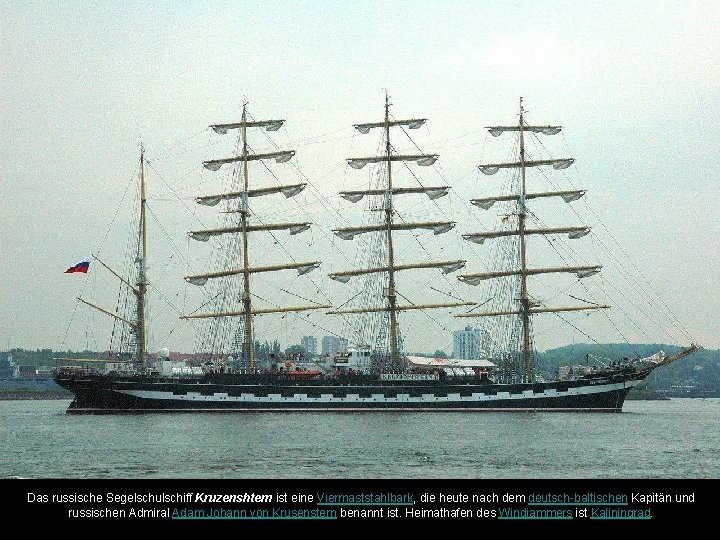 Das russische Segelschulschiff Kruzenshtern ist eine Viermaststahlbark, die heute nach dem deutsch-baltischen Kapitän und