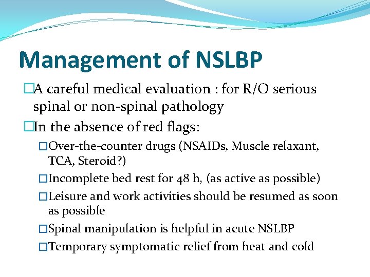 Management of NSLBP �A careful medical evaluation : for R/O serious spinal or non-spinal