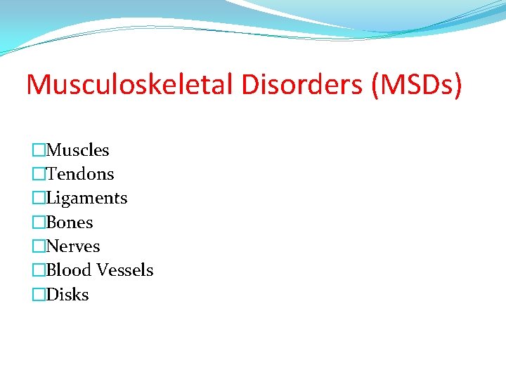 Musculoskeletal Disorders (MSDs) �Muscles �Tendons �Ligaments �Bones �Nerves �Blood Vessels �Disks 