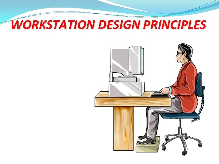 WORKSTATION DESIGN PRINCIPLES 