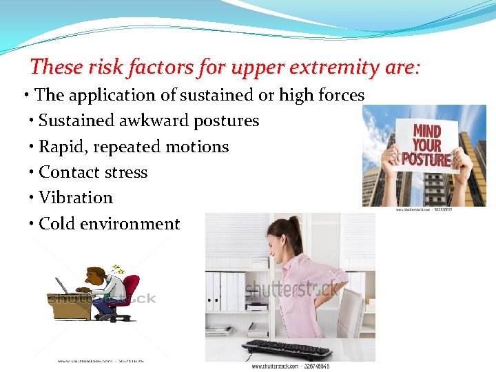 These risk factors for upper extremity are: • The application of sustained or high