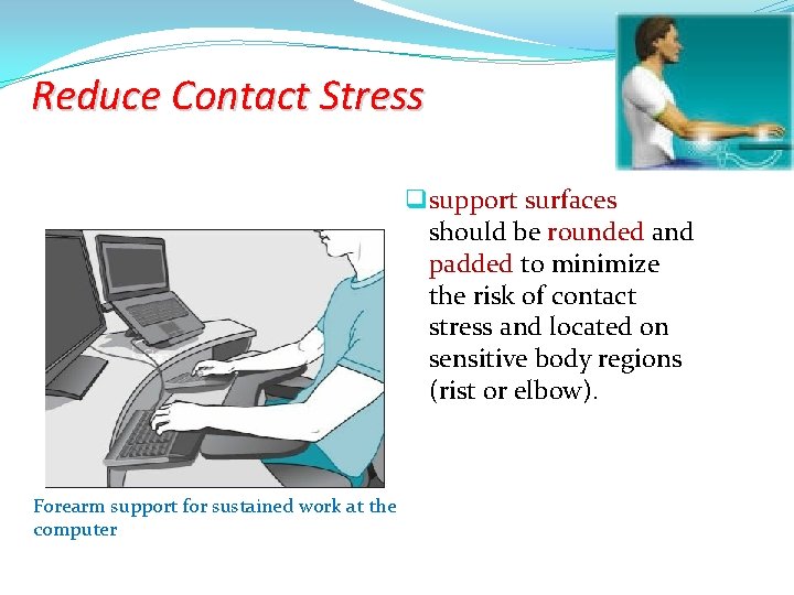 Reduce Contact Stress q support surfaces should be rounded and padded to minimize the