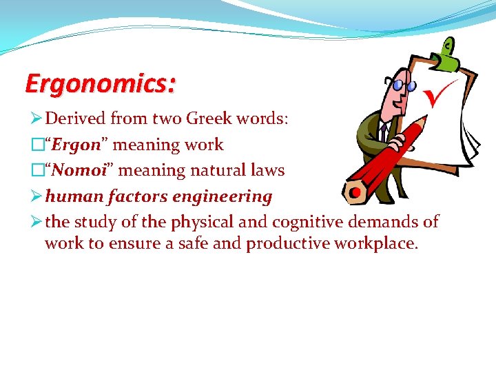 Ergonomics: Ø Derived from two Greek words: �“Ergon” meaning work �“Nomoi” meaning natural laws