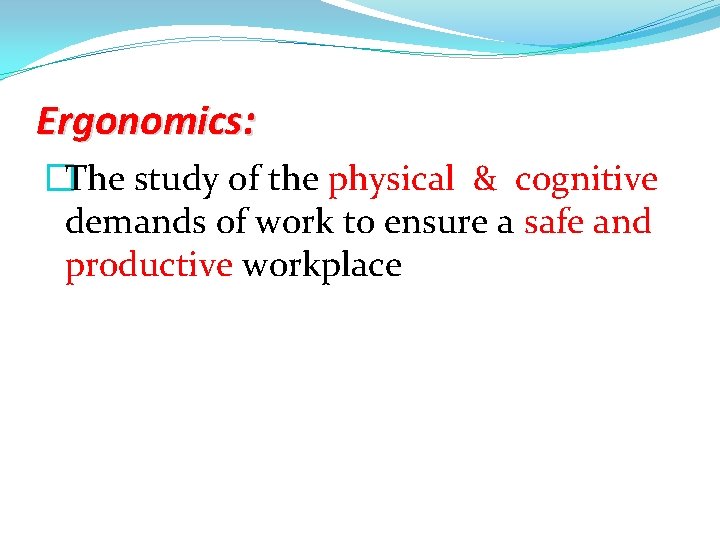 Ergonomics: �The study of the physical & cognitive demands of work to ensure a