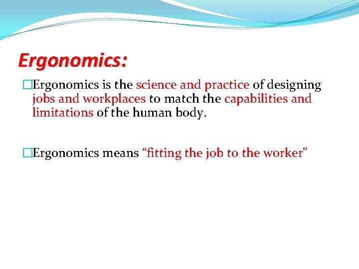Ergonomics: �Ergonomics is the science and practice of designing jobs and workplaces to match