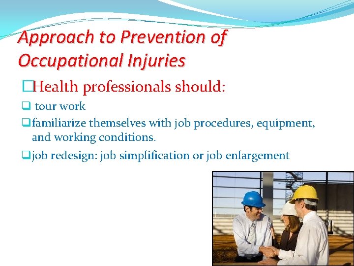 Approach to Prevention of Occupational Injuries �Health professionals should: q tour work q familiarize