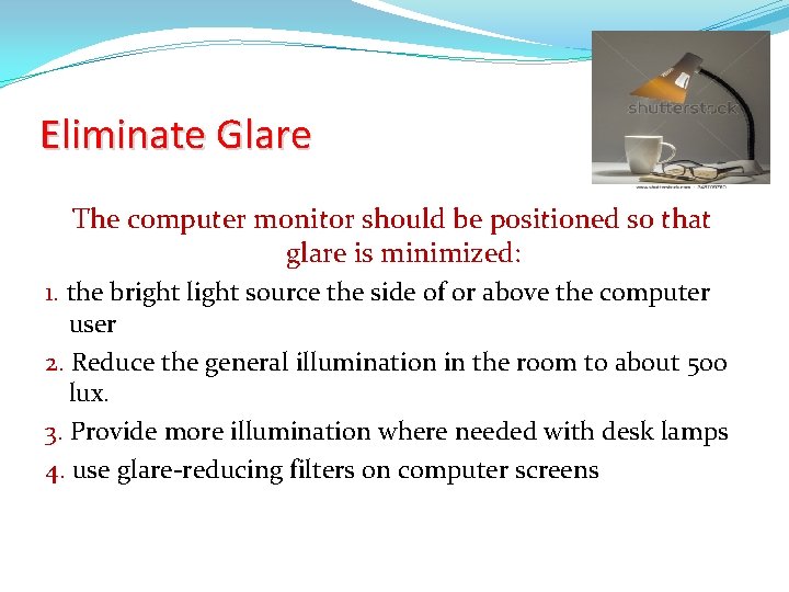 Eliminate Glare The computer monitor should be positioned so that glare is minimized: 1.