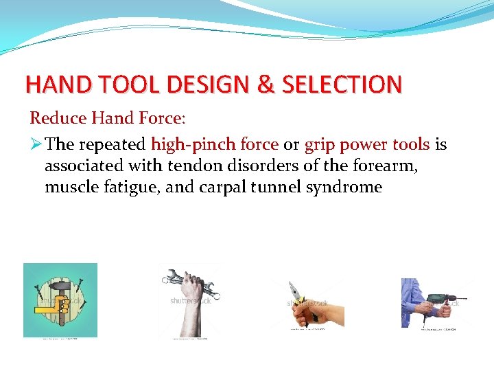 HAND TOOL DESIGN & SELECTION Reduce Hand Force: Ø The repeated high-pinch force or