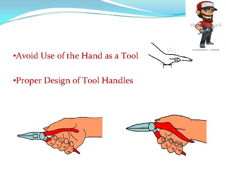  • Avoid Use of the Hand as a Tool • Proper Design of