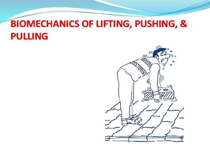 BIOMECHANICS OF LIFTING, PUSHING, & PULLING 