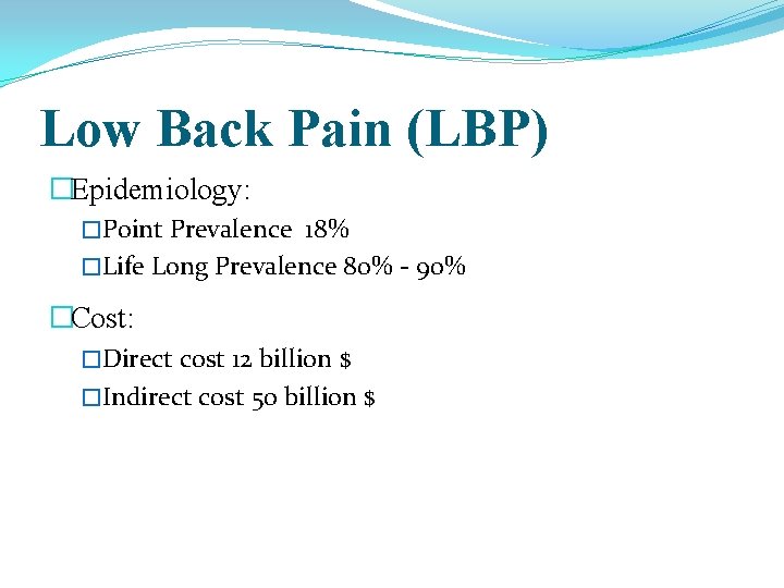 Low Back Pain (LBP) �Epidemiology: �Point Prevalence 18% �Life Long Prevalence 80% - 90%