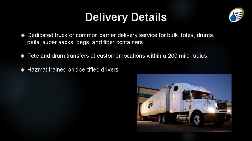 Delivery Details Dedicated truck or common carrier delivery service for bulk, totes, drums, pails,